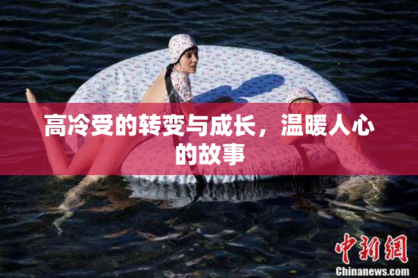 高冷受的转变与成长，温暖人心的故事