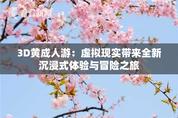 3D黄成人游：虚拟现实带来全新沉浸式体验与冒险之旅