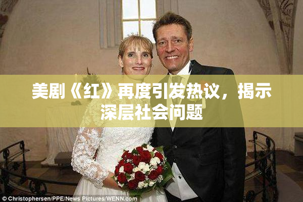 美剧《红》再度引发热议，揭示深层社会问题
