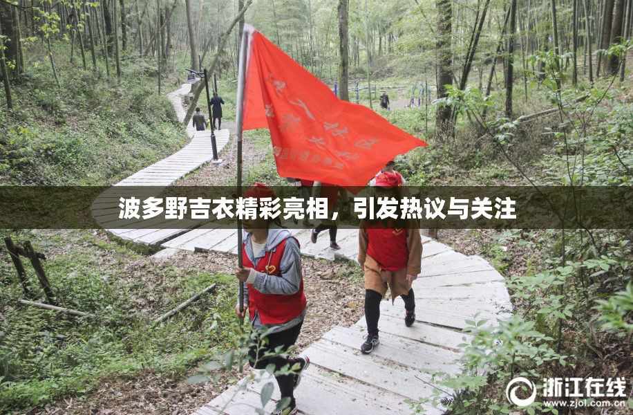 波多野吉衣精彩亮相，引发热议与关注