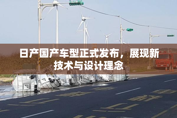 日产国产车型正式发布，展现新技术与设计理念