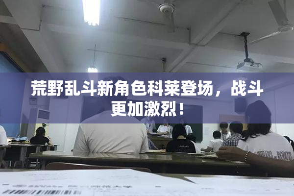 荒野乱斗新角色科莱登场，战斗更加激烈！