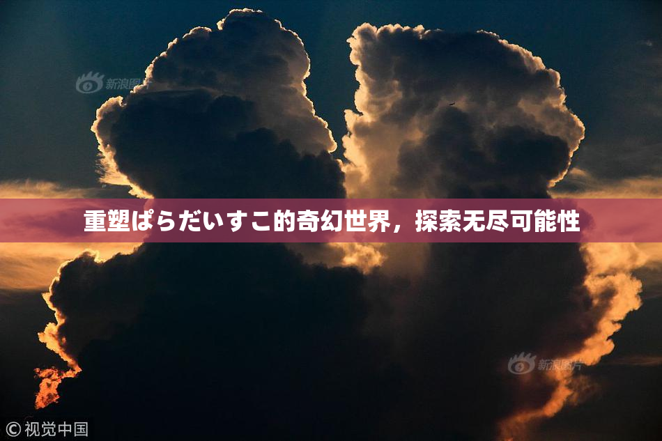 重塑ぱらだいすこ的奇幻世界，探索无尽可能性
