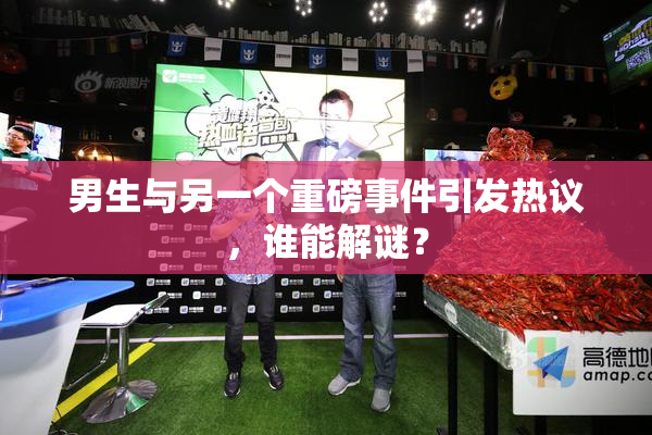 男生与另一个重磅事件引发热议，谁能解谜？