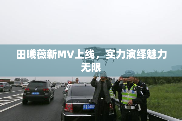 田曦薇新MV上线，实力演绎魅力无限