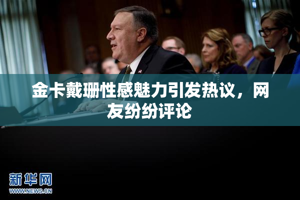 金卡戴珊性感魅力引发热议，网友纷纷评论