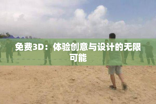 免费3D：体验创意与设计的无限可能