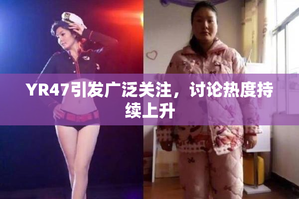YR47引发广泛关注，讨论热度持续上升