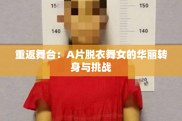 重返舞台：A片脱衣舞女的华丽转身与挑战