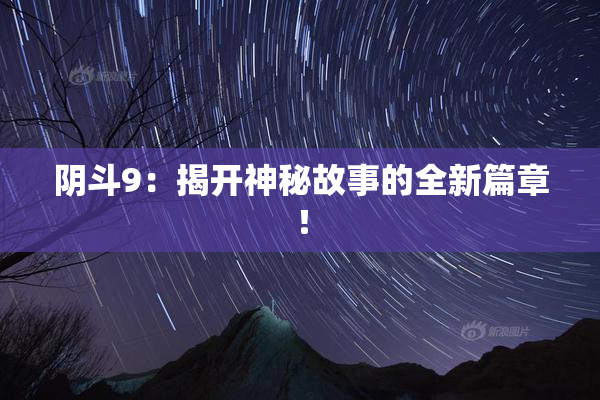阴斗9：揭开神秘故事的全新篇章！