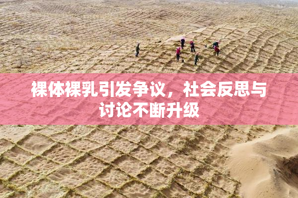 裸体裸乳引发争议，社会反思与讨论不断升级