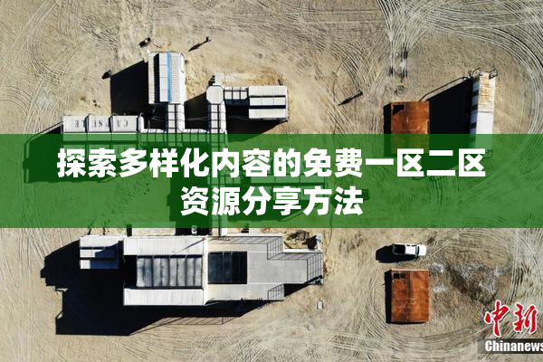 探索多样化内容的免费一区二区资源分享方法