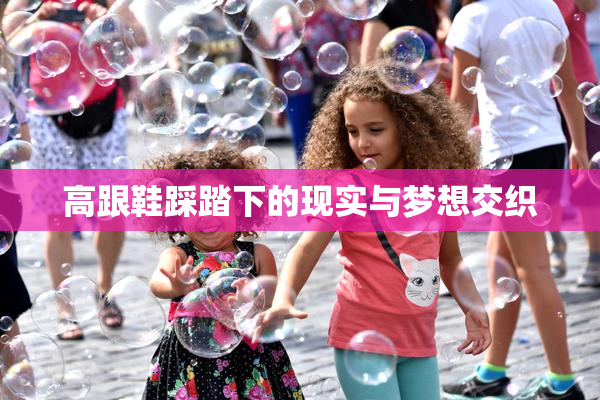 高跟鞋踩踏下的现实与梦想交织