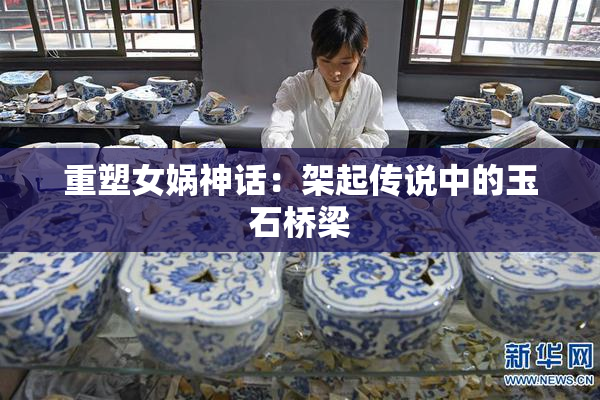 重塑女娲神话：架起传说中的玉石桥梁
