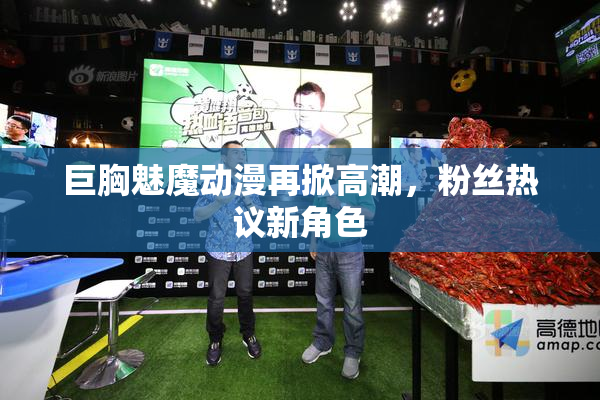 巨胸魅魔动漫再掀高潮，粉丝热议新角色