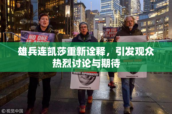 雄兵连凯莎重新诠释，引发观众热烈讨论与期待
