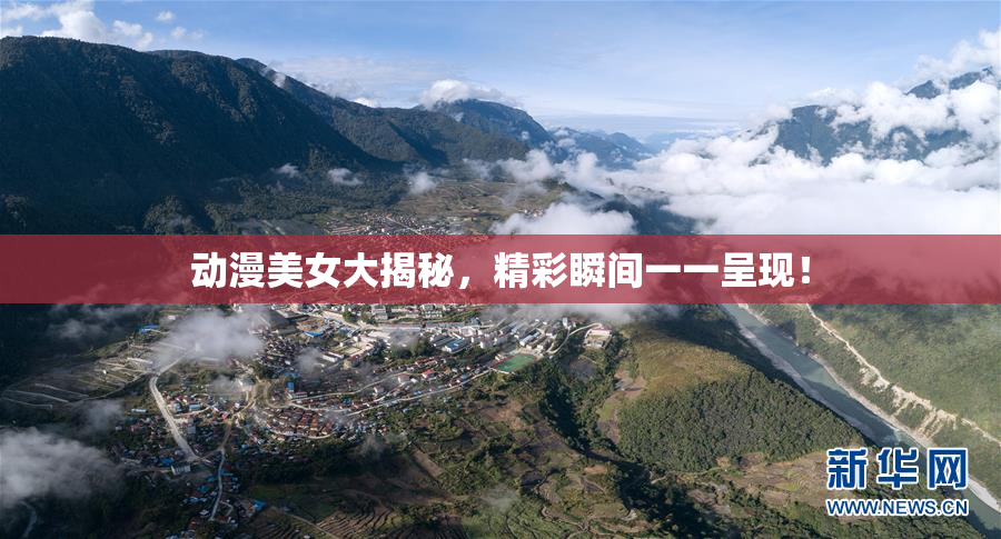 动漫美女大揭秘，精彩瞬间一一呈现！