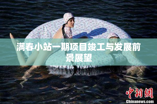 满春小站一期项目竣工与发展前景展望
