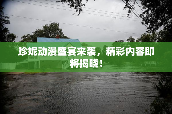珍妮动漫盛宴来袭，精彩内容即将揭晓！