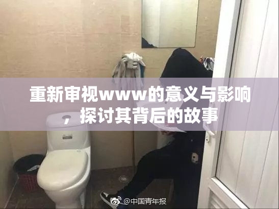 重新审视www的意义与影响，探讨其背后的故事