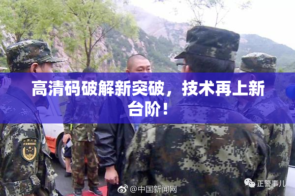 高清码破解新突破，技术再上新台阶！