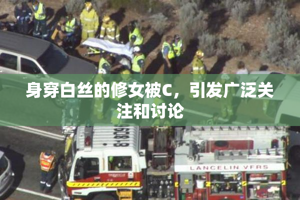 身穿白丝的修女被C，引发广泛关注和讨论