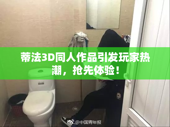 蒂法3D同人作品引发玩家热潮，抢先体验！
