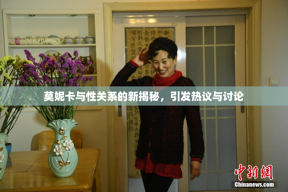莫妮卡与性关系的新揭秘，引发热议与讨论