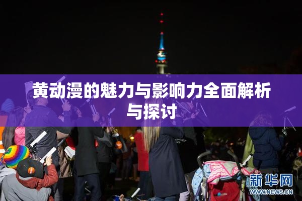 黄动漫的魅力与影响力全面解析与探讨