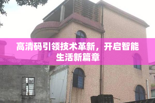 高清码引领技术革新，开启智能生活新篇章