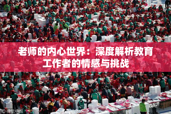 老师的内心世界：深度解析教育工作者的情感与挑战
