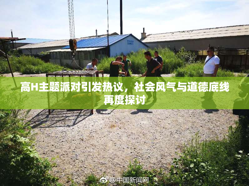 高H主题派对引发热议，社会风气与道德底线再度探讨