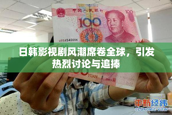 日韩影视剧风潮席卷全球，引发热烈讨论与追捧