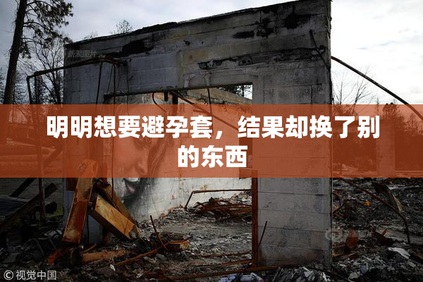明明想要避孕套，结果却换了别的东西