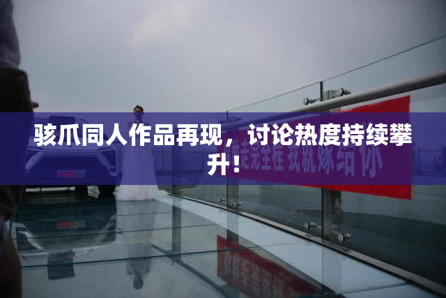 骇爪同人作品再现，讨论热度持续攀升！