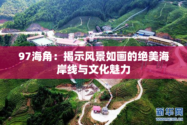97海角：揭示风景如画的绝美海岸线与文化魅力