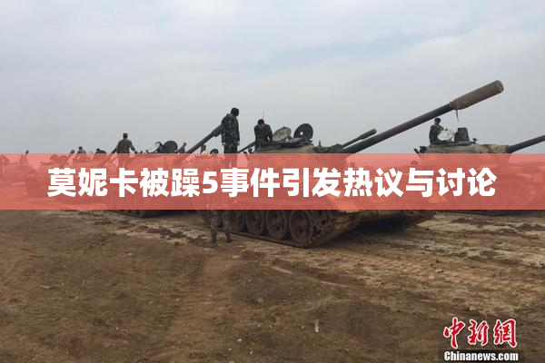 莫妮卡被躁5事件引发热议与讨论