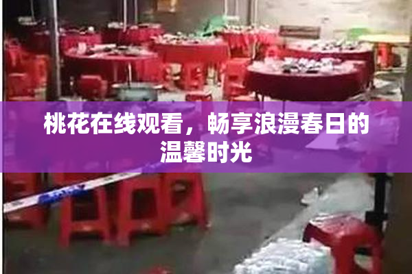 桃花在线观看，畅享浪漫春日的温馨时光