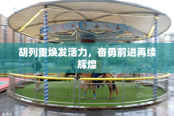 胡列重焕发活力，奋勇前进再续辉煌
