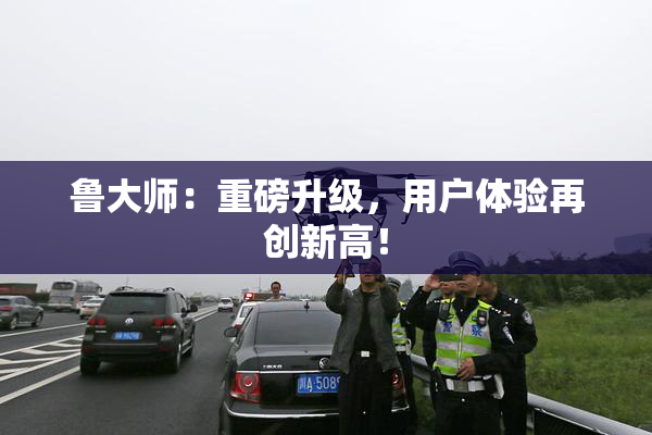 鲁大师：重磅升级，用户体验再创新高！