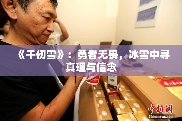 《千仞雪》：勇者无畏，冰雪中寻真理与信念