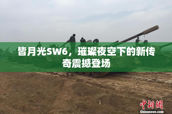 皆月光SW6，璀璨夜空下的新传奇震撼登场
