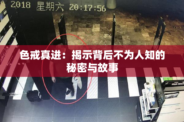 色戒真进：揭示背后不为人知的秘密与故事