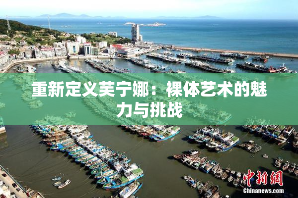 重新定义芙宁娜：裸体艺术的魅力与挑战