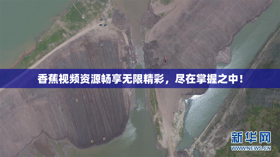 香蕉视频资源畅享无限精彩，尽在掌握之中！