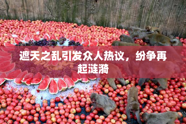 遮天之乱引发众人热议，纷争再起涟漪
