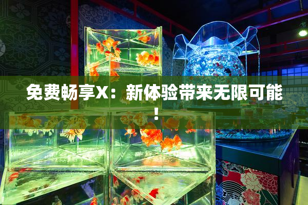 免费畅享X：新体验带来无限可能！