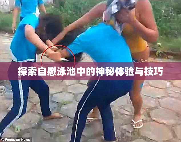 探索自慰泳池中的神秘体验与技巧