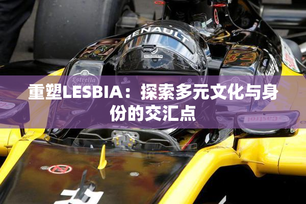 重塑LESBIA：探索多元文化与身份的交汇点