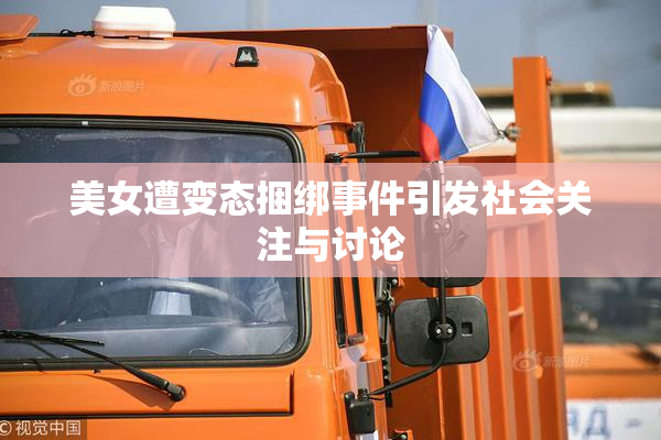 美女遭变态捆绑事件引发社会关注与讨论